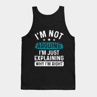 I’m not arguing, I’m just explaining why I’m right Tank Top